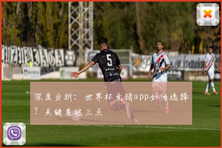 深度分析：世界杯竞猜app如何选择？关键看这三点